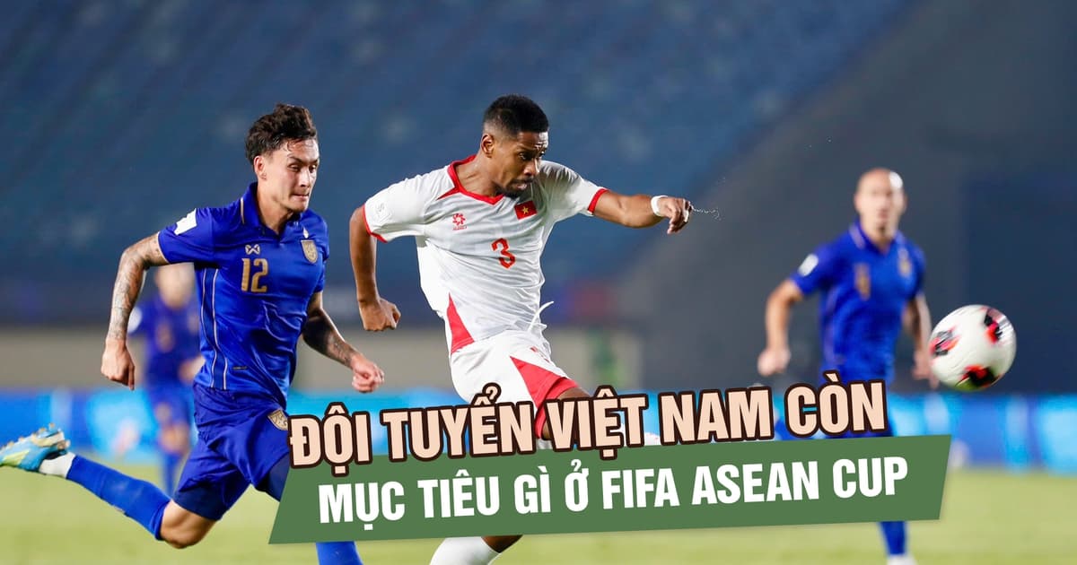 Đội tuyển Việt Nam còn mục tiêu gì ở FIFA ASEAN Cup sau khi hết cửa vô địch?